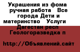 Украшения из фома  ручная работа - Все города Дети и материнство » Услуги   . Дагестан респ.,Геологоразведка п.